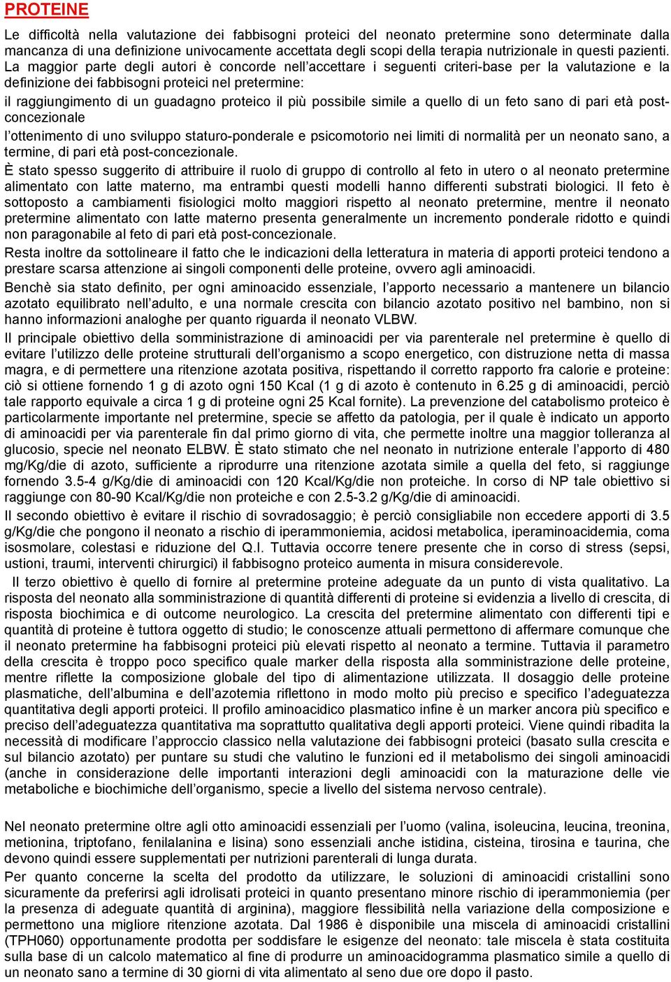 La maggior parte degli autori è concorde nell accettare i seguenti criteri-base per la valutazione e la definizione dei fabbisogni proteici nel pretermine: il raggiungimento di un guadagno proteico