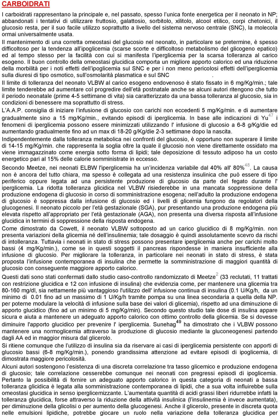 Il mantenimento di una corretta omeostasi del glucosio nel neonato, in particolare se pretermine, è spesso difficoltoso per la tendenza all ipoglicemia (scarse scorte e difficoltoso metabolismo del