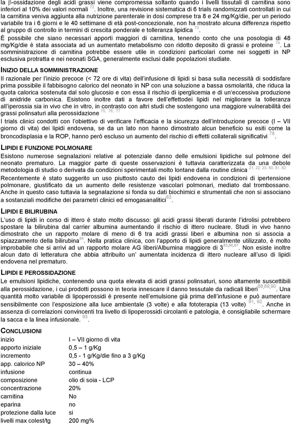 tra i 6 giorni e le 40 settimane di età post-concezionale, non ha mostrato alcuna differenza rispetto al gruppo di controllo in termini di crescita ponderale e tolleranza lipidica 73.