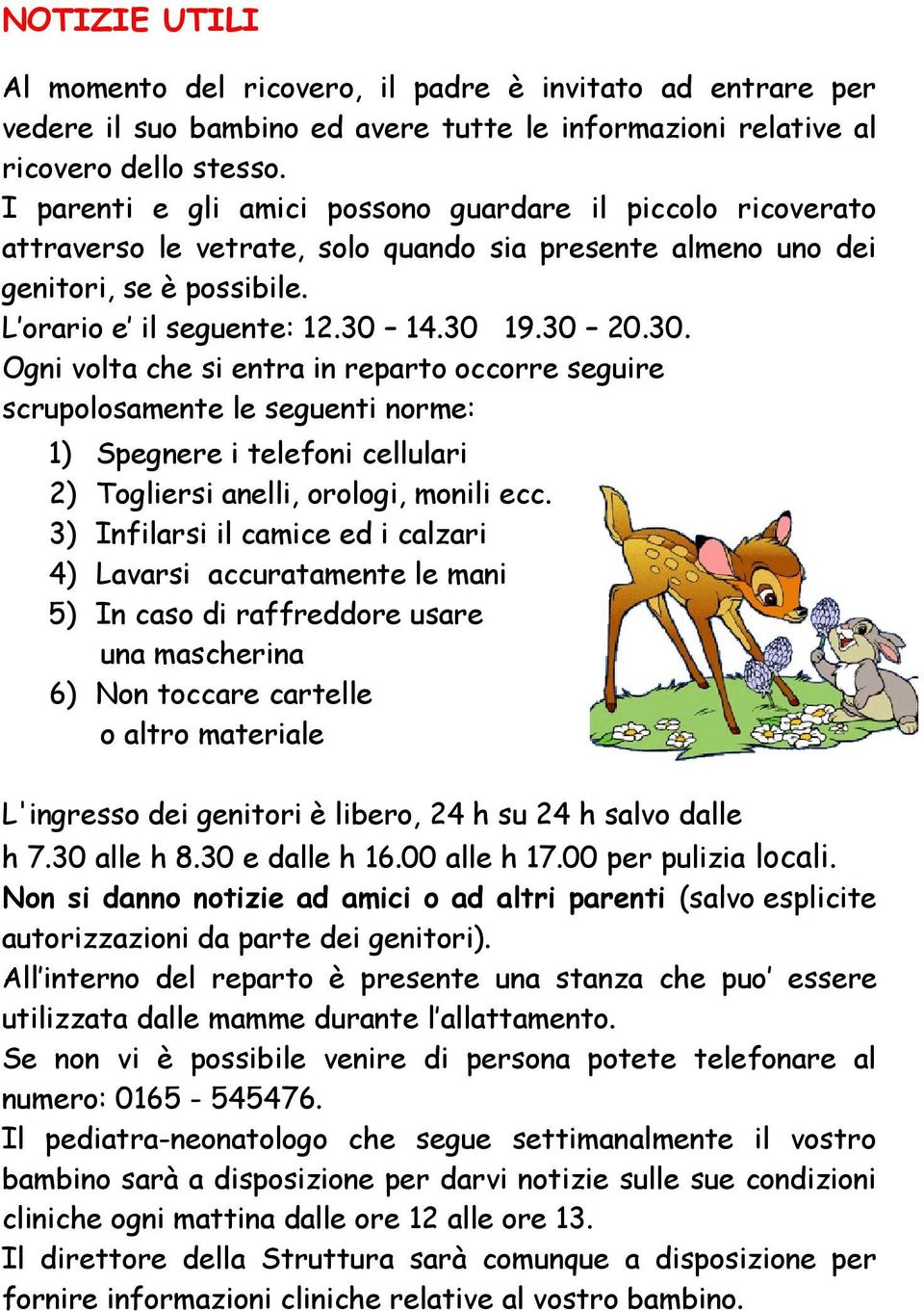 14.30 19.30 20.30. Ogni volta che si entra in reparto occorre seguire scrupolosamente le seguenti norme: 1) Spegnere i telefoni cellulari 2) Togliersi anelli, orologi, monili ecc.