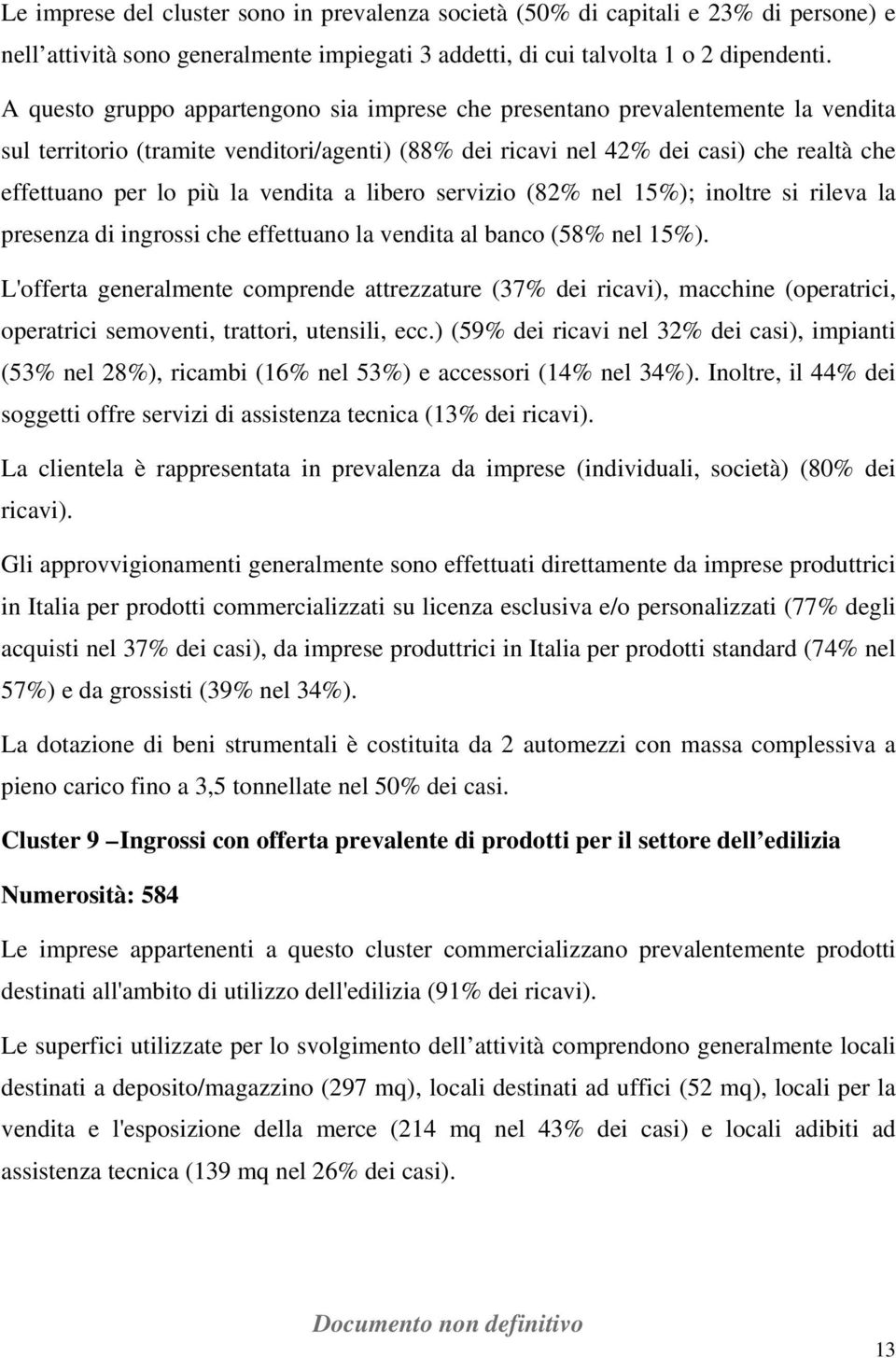 vendita a libero servizio (82% nel 15%); inoltre si rileva la presenza di ingrossi che effettuano la vendita al banco (58% nel 15%).