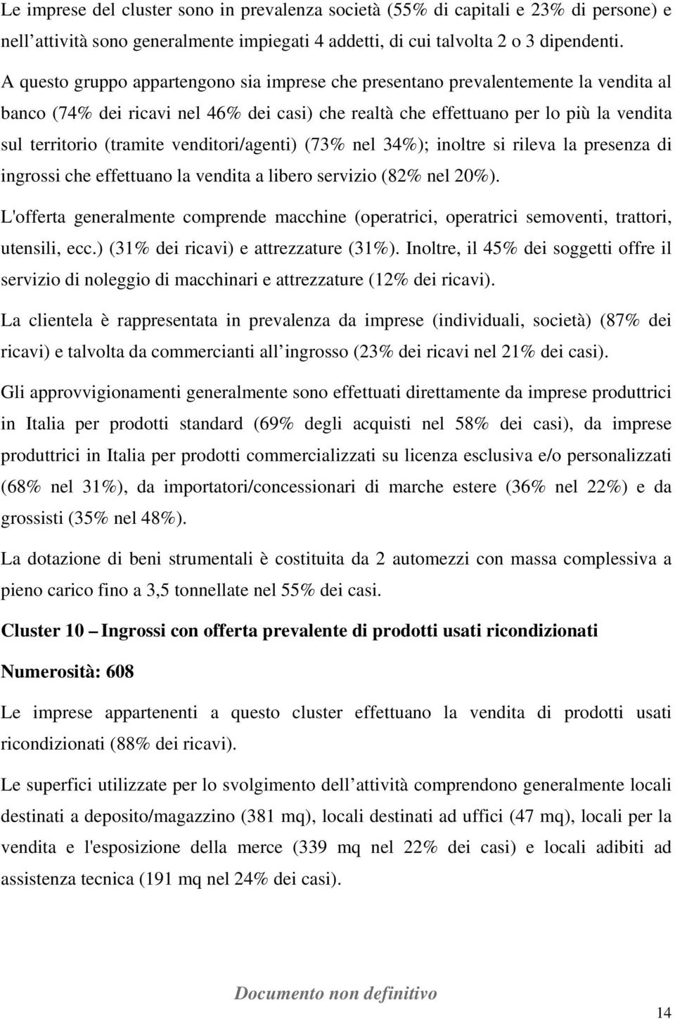 venditori/agenti) (73% nel 34%); inoltre si rileva la presenza di ingrossi che effettuano la vendita a libero servizio (82% nel 20%).