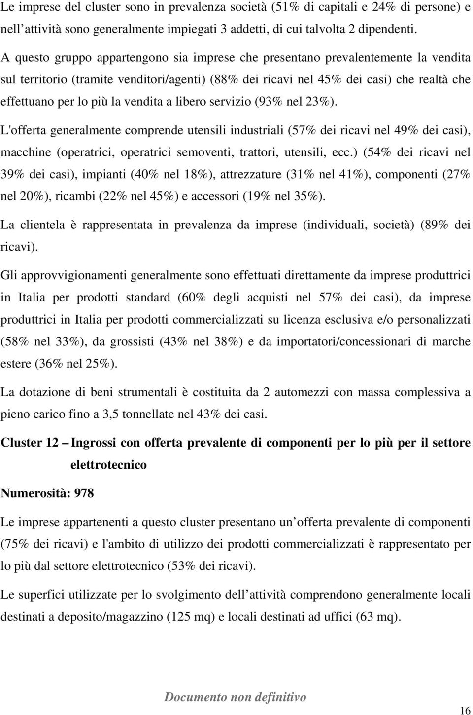 vendita a libero servizio (93% nel 23%). L'offerta generalmente comprende utensili industriali (57% dei ricavi nel 49% dei casi), macchine (operatrici, operatrici semoventi, trattori, utensili, ecc.