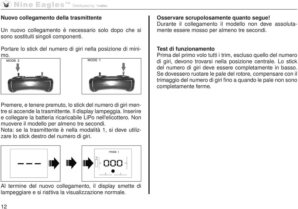 Test di funzionamento Prima del primo volo tutti i trim, escluso quello del numero di giri, devono trovarsi nella posizione centrale. Lo stick del numero di giri deve essere completamente in basso.