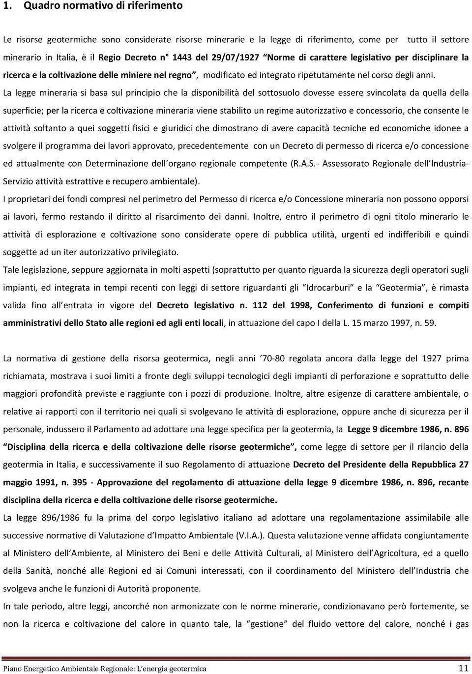 La legge mineraria si basa sul principio che la disponibilità del sottosuolo dovesse essere svincolata da quella della superficie; per la ricerca e coltivazione mineraria viene stabilito un regime