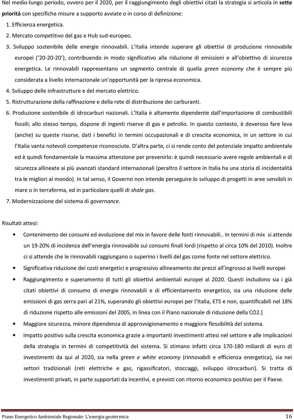 L Italia intende superare gli obiettivi di produzione rinnovabile europei ( 20-20-20 ), contribuendo in modo significativo alla riduzione di emissioni e all obiettivo di sicurezza energetica.