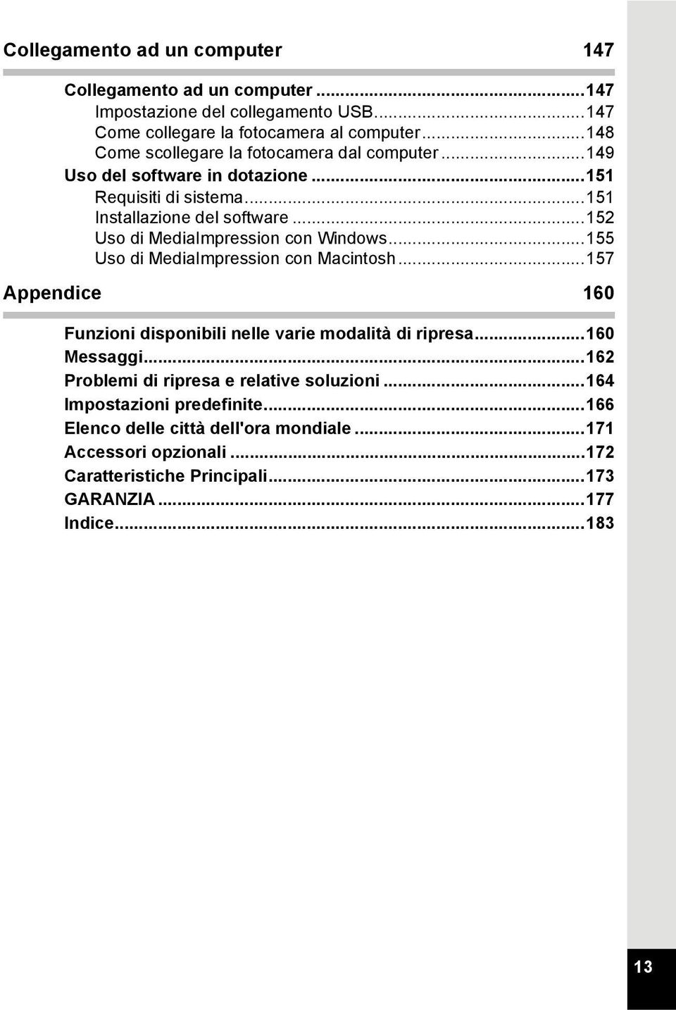 ..152 Uso di MediaImpression con Windows...155 Uso di MediaImpression con Macintosh...157 Appendice 160 Funzioni disponibili nelle varie modalità di ripresa...160 Messaggi.