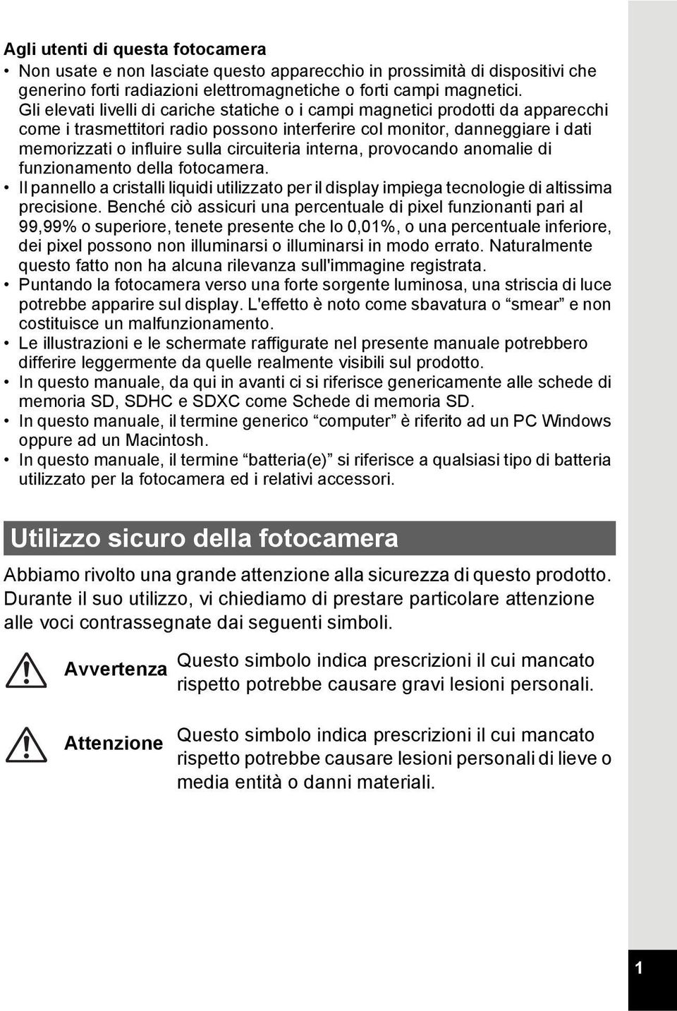 circuiteria interna, provocando anomalie di funzionamento della fotocamera. Il pannello a cristalli liquidi utilizzato per il display impiega tecnologie di altissima precisione.