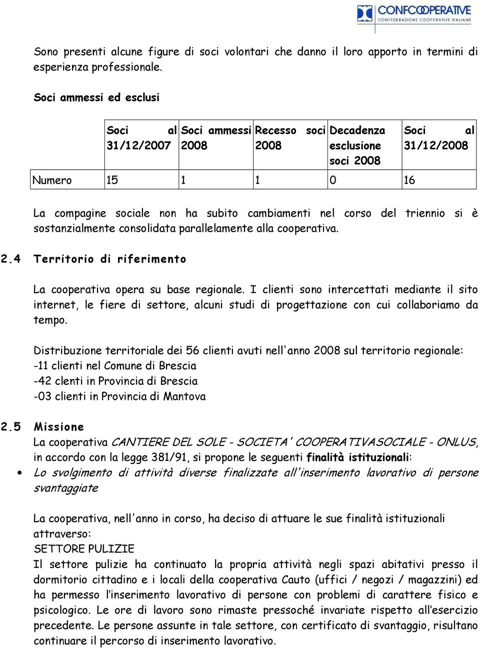 corso del triennio si è sostanzialmente consolidata parallelamente alla cooperativa. 2.4 Territorio di riferimento La cooperativa opera su base regionale.