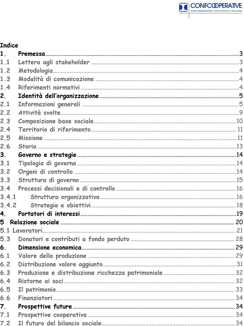 1 Tipologia di governo... 14 3.2 Organi di controllo... 14 3.3 Struttura di governo... 15 3.4 Processi decisionali e di controllo... 16 3.4.1 Struttura organizzativa... 16 3.4.2 Strategie e obiettivi.