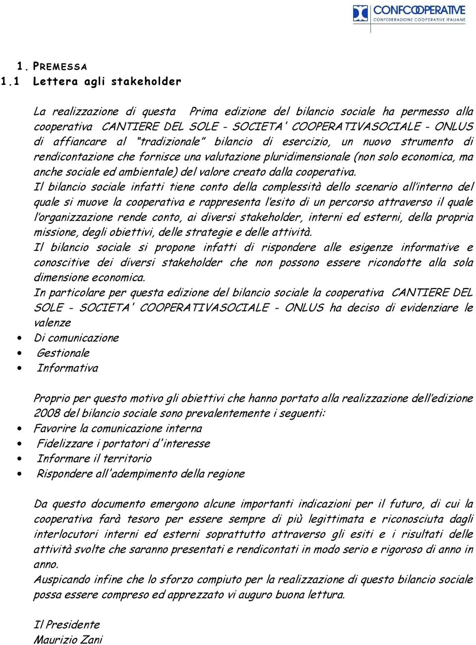 tradizionale bilancio di esercizio, un nuovo strumento di rendicontazione che fornisce una valutazione pluridimensionale (non solo economica, ma anche sociale ed ambientale) del valore creato dalla