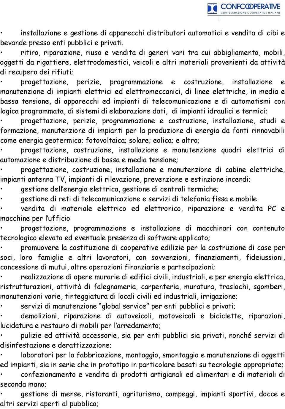 progettazione, perizie, programmazione e costruzione, installazione e manutenzione di impianti elettrici ed elettromeccanici, di linee elettriche, in media e bassa tensione, di apparecchi ed impianti