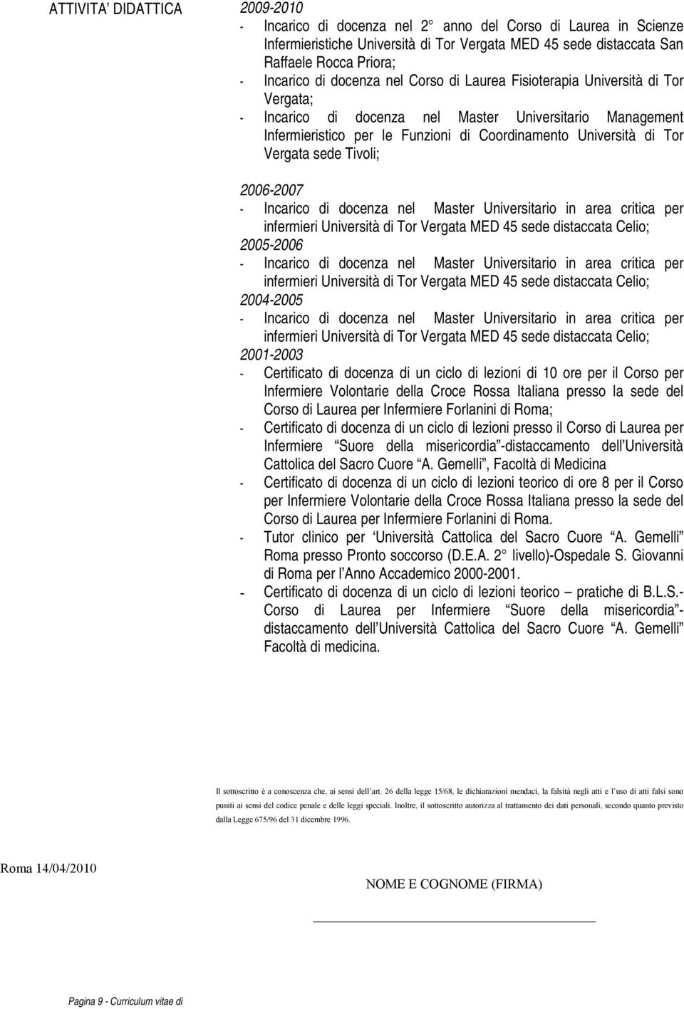 Vergata sede Tivoli; 2006-2007 - Incarico di docenza nel Master Universitario in area critica per infermieri Università di Tor Vergata MED 45 sede distaccata Celio; 2005-2006 - Incarico di docenza