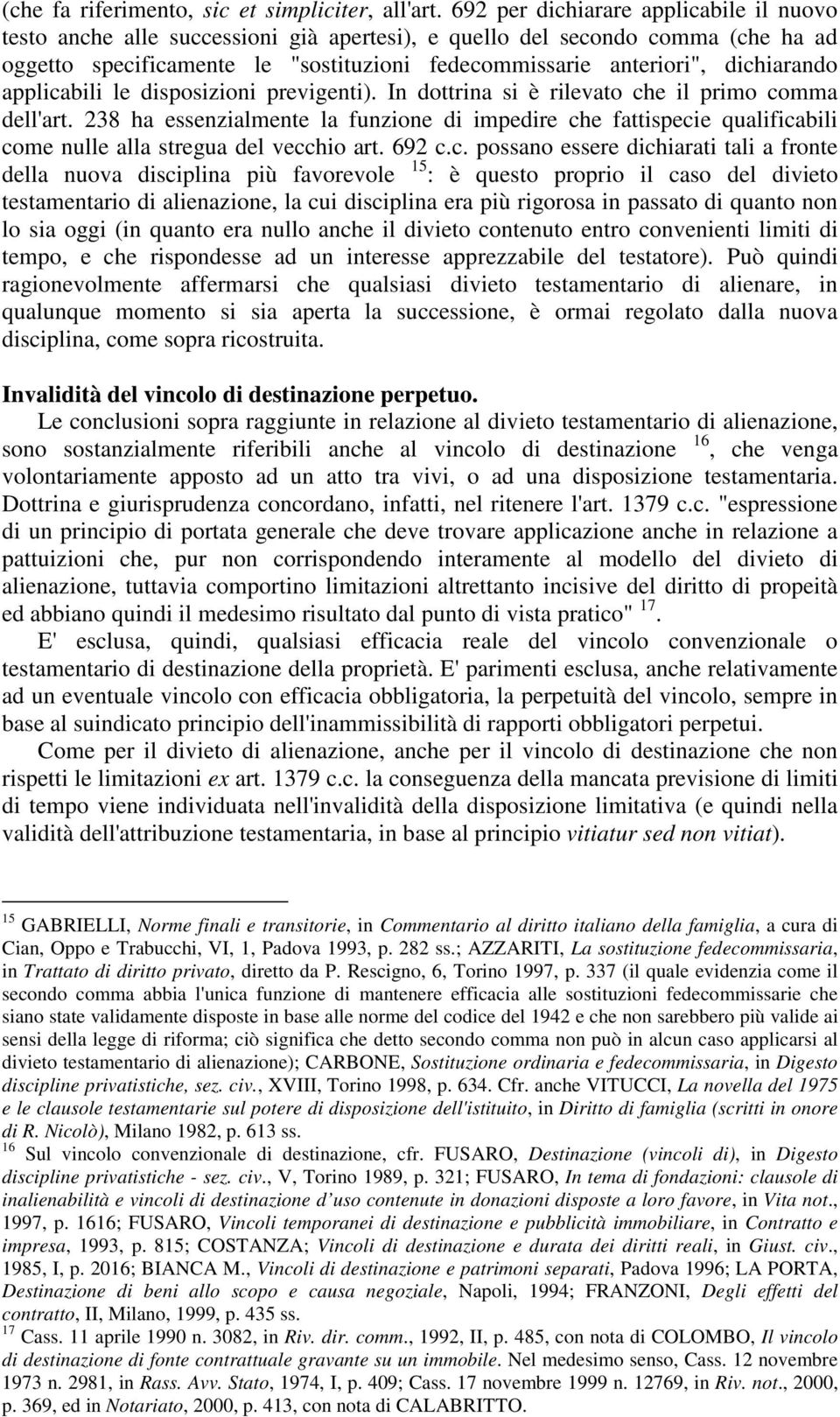 dichiarando applicabili le disposizioni previgenti). In dottrina si è rilevato che il primo comma dell'art.