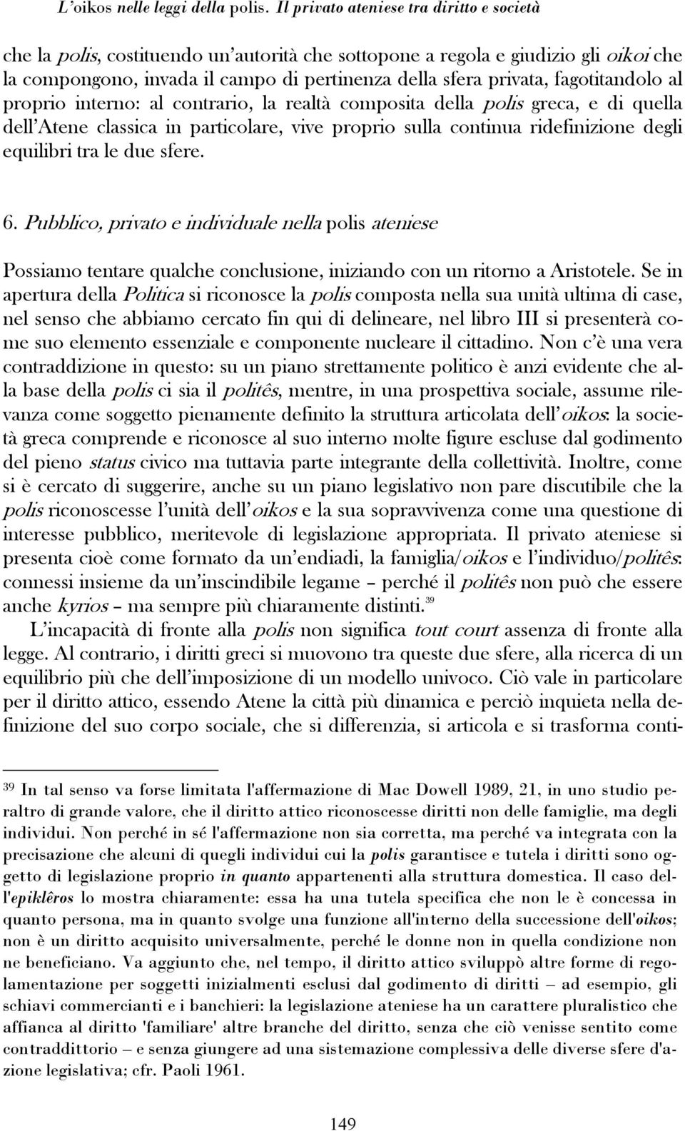 fagotitandolo al proprio interno: al contrario, la realtà composita della polis greca, e di quella dell Atene classica in particolare, vive proprio sulla continua ridefinizione degli equilibri tra le