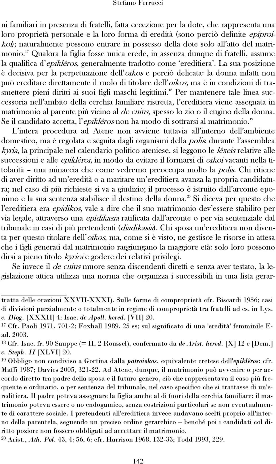 17 Qualora la figlia fosse unica erede, in assenza dunque di fratelli, assume la qualifica d epiklêros, generalmente tradotto come ereditiera.