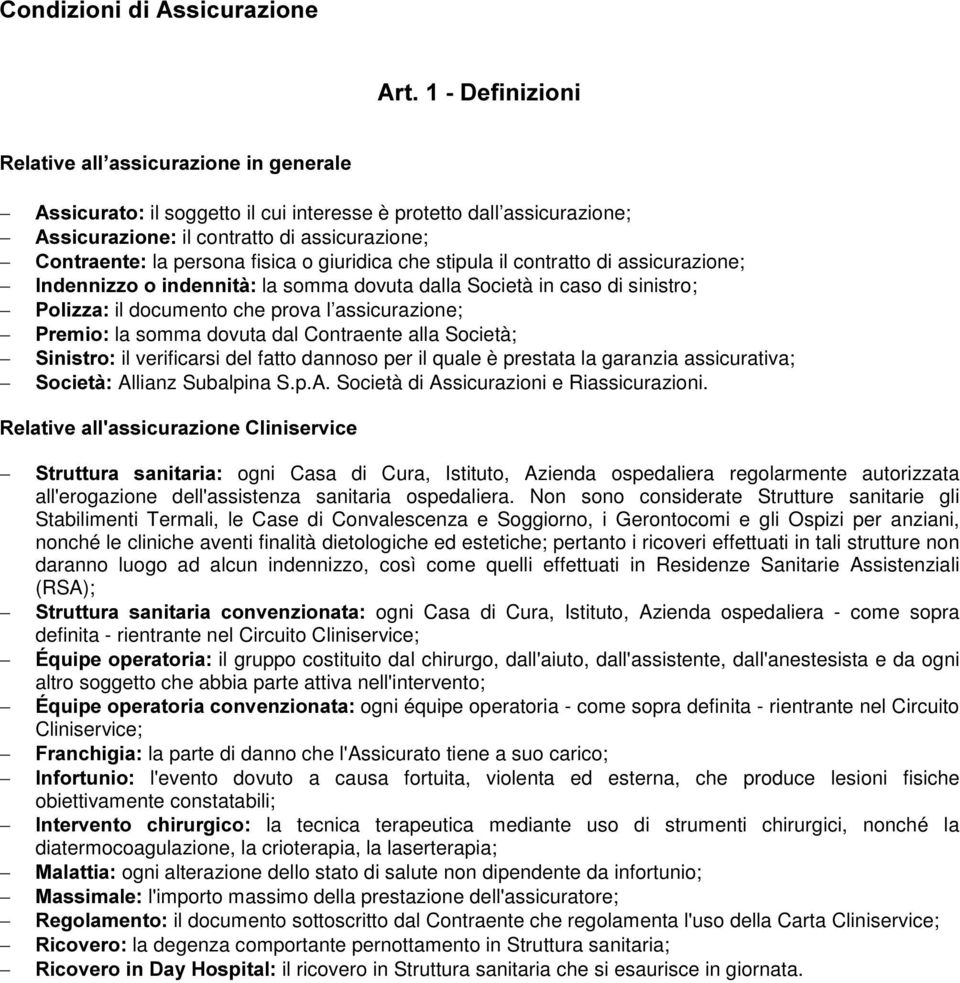 assicurazione; - 3UHPLR la somma dovuta dal Contraente alla Società; - 6LQLVWUR il verificarsi del fatto dannoso per il quale è prestata la garanzia assicurativa; - 6RFLHWj Al