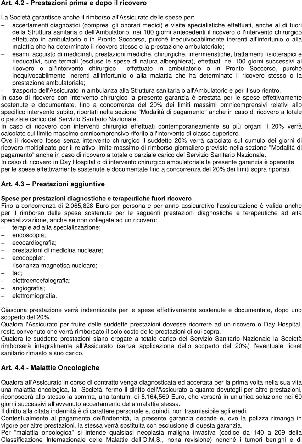 inequivocabilmente inerenti all'infortunio o alla malattia che ha determinato il ricovero stesso o la prestazione ambulatoriale; - esami, acquisto di medicinali, prestazioni mediche, chirurgiche,