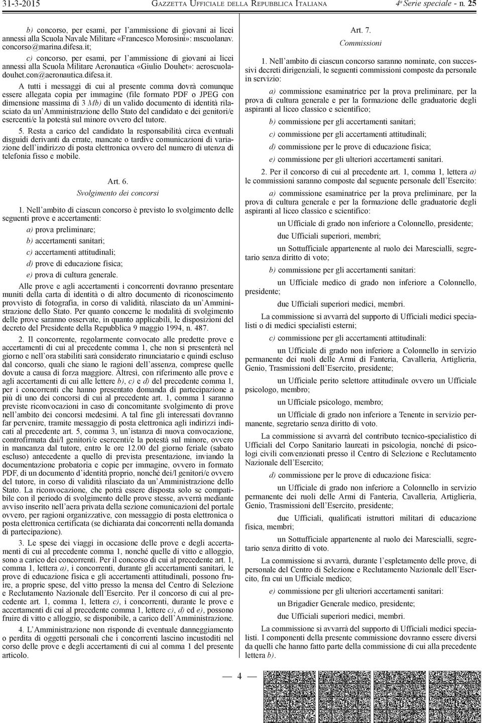 presente comma dovrà comunque essere allegata copia per immagine (file formato PDF o JPEG con dimensione massima di 3 Mb) di un valido documento di identità rilasciato da un Amministrazione dello