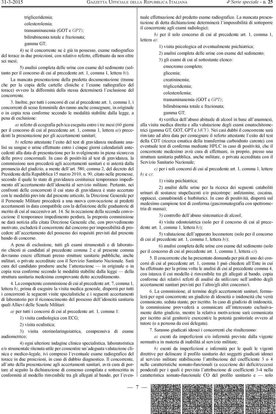 La mancata presentazione della predetta documentazione (tranne che per la copia delle cartelle cliniche e l esame radiografico del torace) ovvero la difformità della stessa determinerà l esclusione