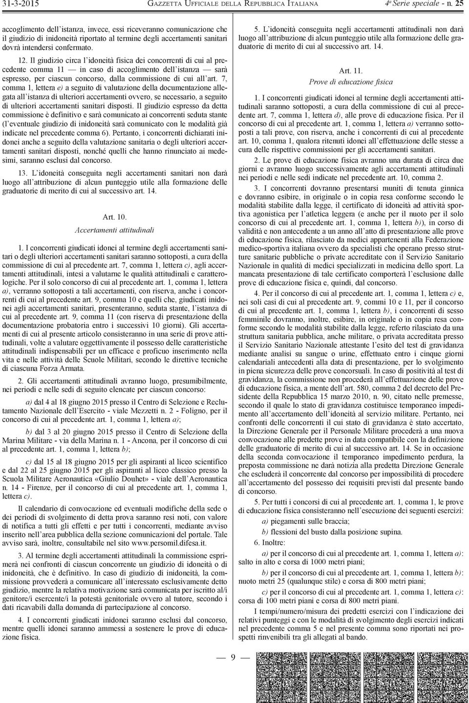 7, comma 1, lettera e) a seguito di valutazione della documentazione allegata all istanza di ulteriori accertamenti ovvero, se necessario, a seguito di ulteriori accertamenti sanitari disposti.