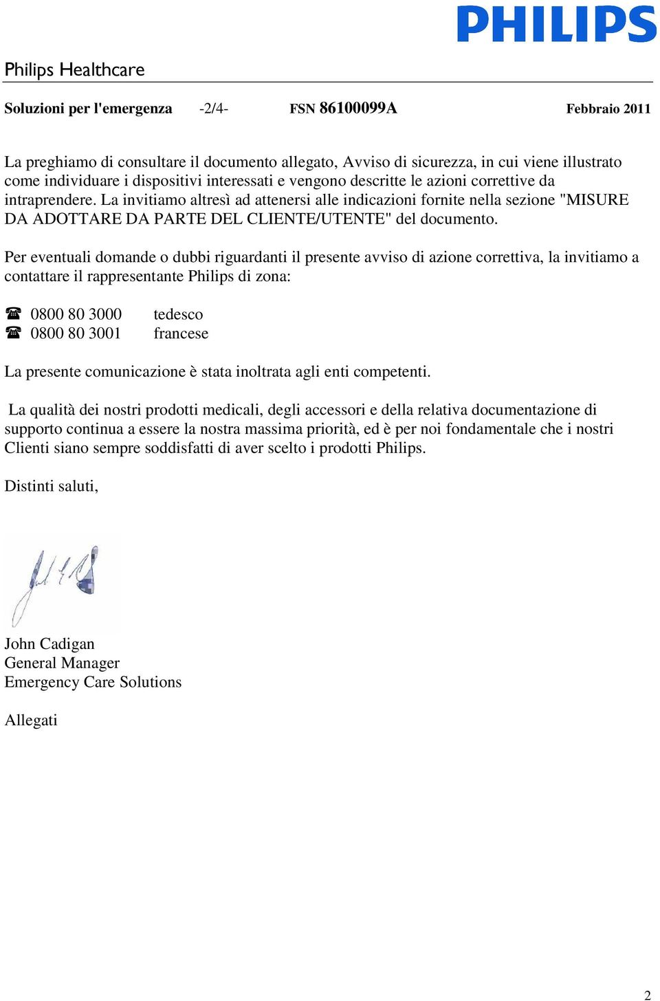 Per eventuali domande o dubbi riguardanti il presente avviso di azione correttiva, la invitiamo a contattare il rappresentante Philips di zona: 0800 80 3000 0800 80 3001 tedesco francese La presente