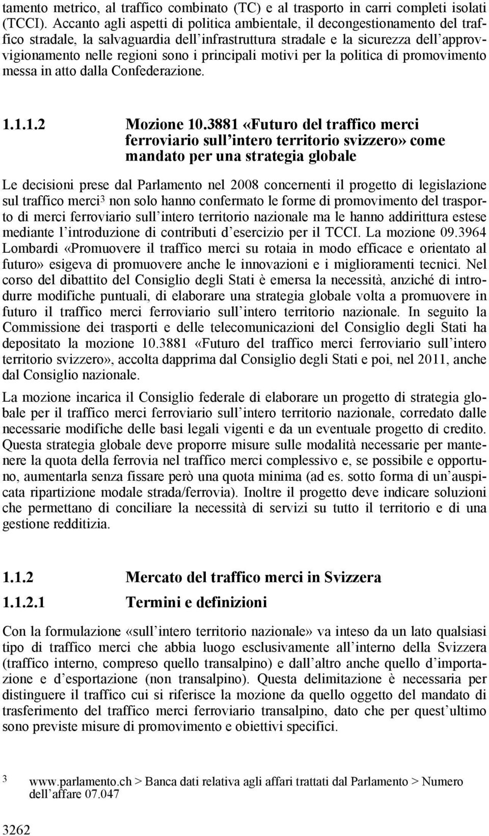 principali motivi per la politica di promovimento messa in atto dalla Confederazione. 1.1.1.2 Mozione 10.