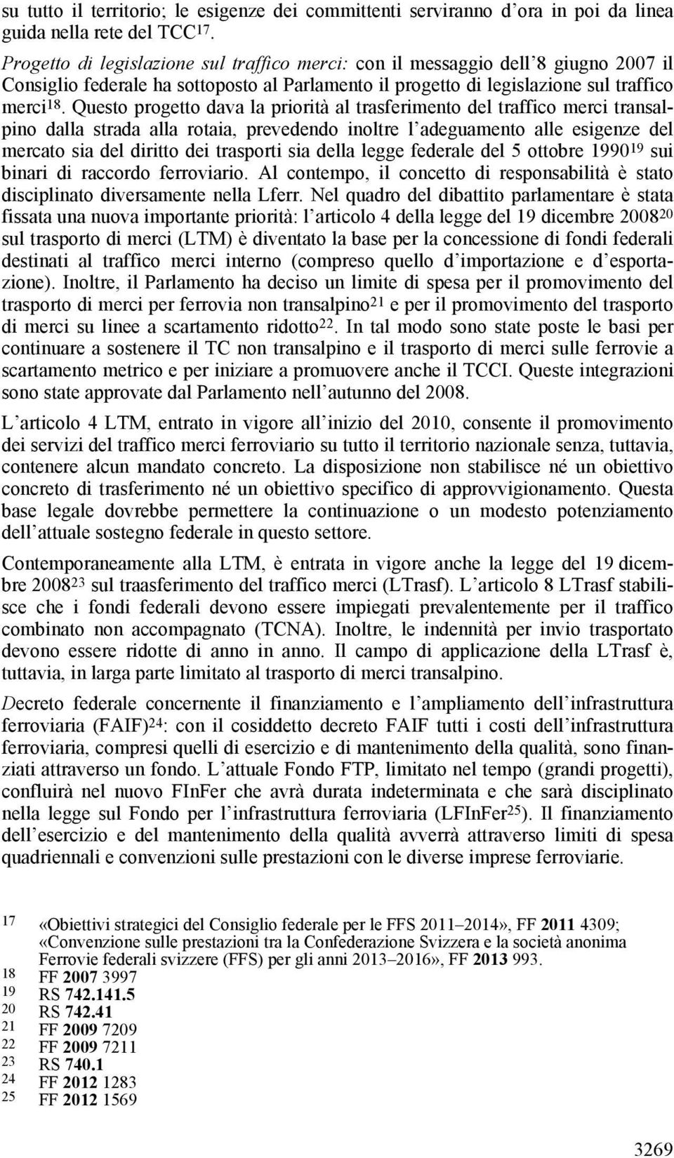 Questo progetto dava la priorità al trasferimento del traffico merci transalpino dalla strada alla rotaia, prevedendo inoltre l adeguamento alle esigenze del mercato sia del diritto dei trasporti sia