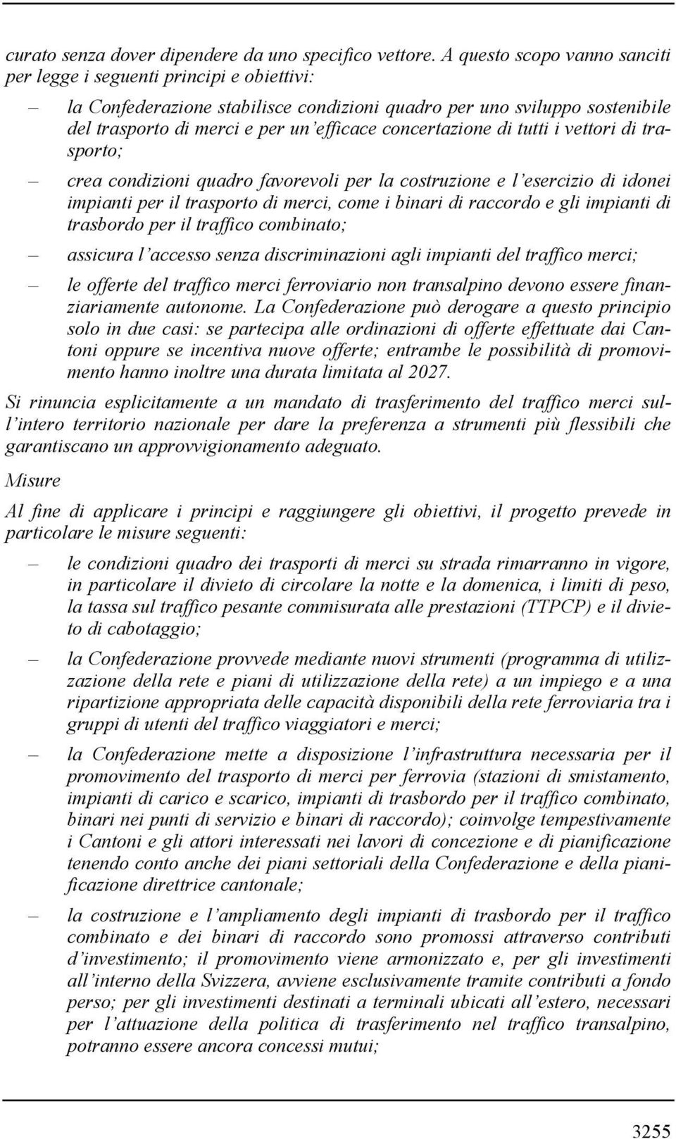 concertazione di tutti i vettori di trasporto; crea condizioni quadro favorevoli per la costruzione e l esercizio di idonei impianti per il trasporto di merci, come i binari di raccordo e gli