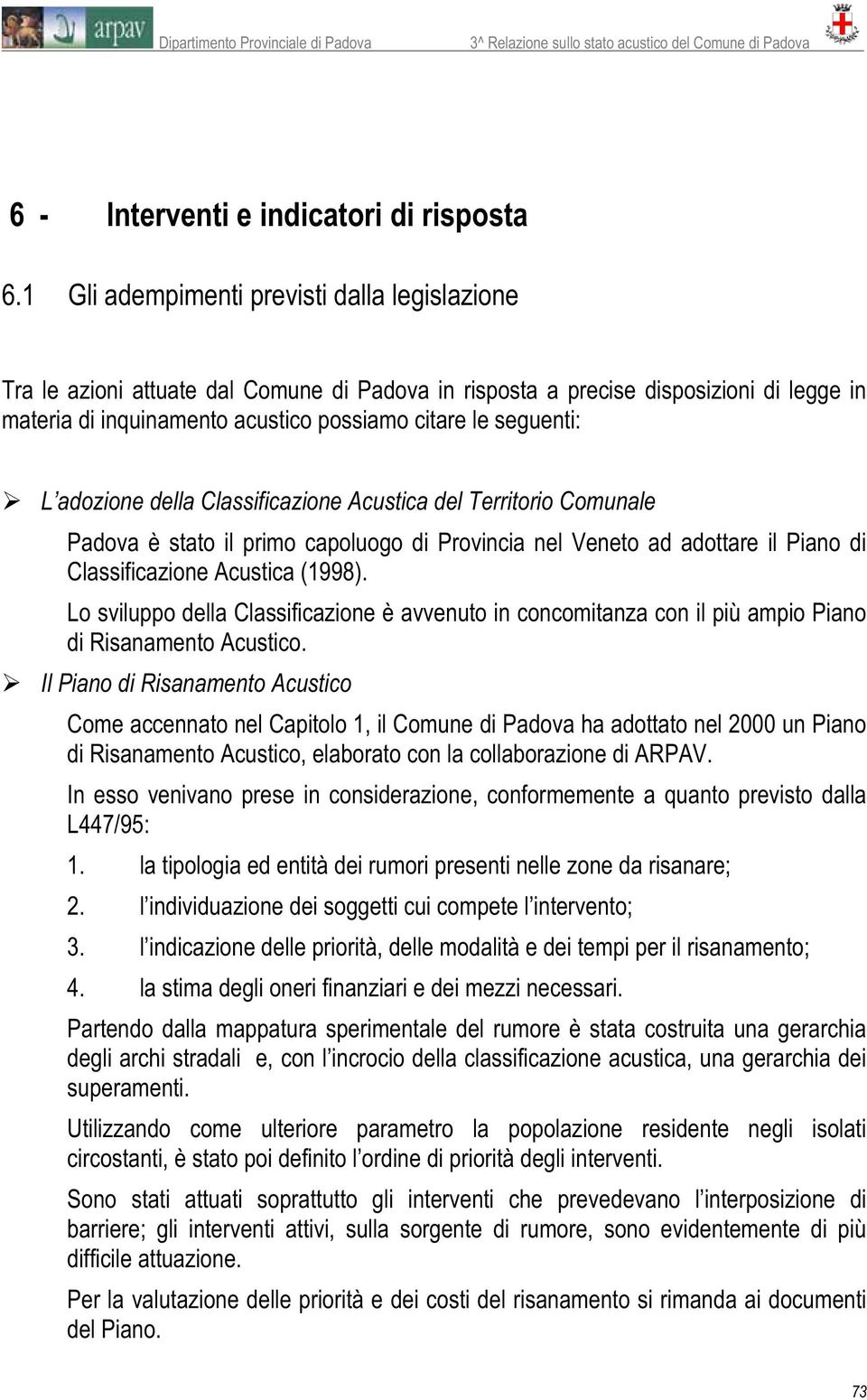 adozione della Classificazione Acustica del Territorio Comunale Padova è stato il primo capoluogo di Provincia nel Veneto ad adottare il Piano di Classificazione Acustica (1998).