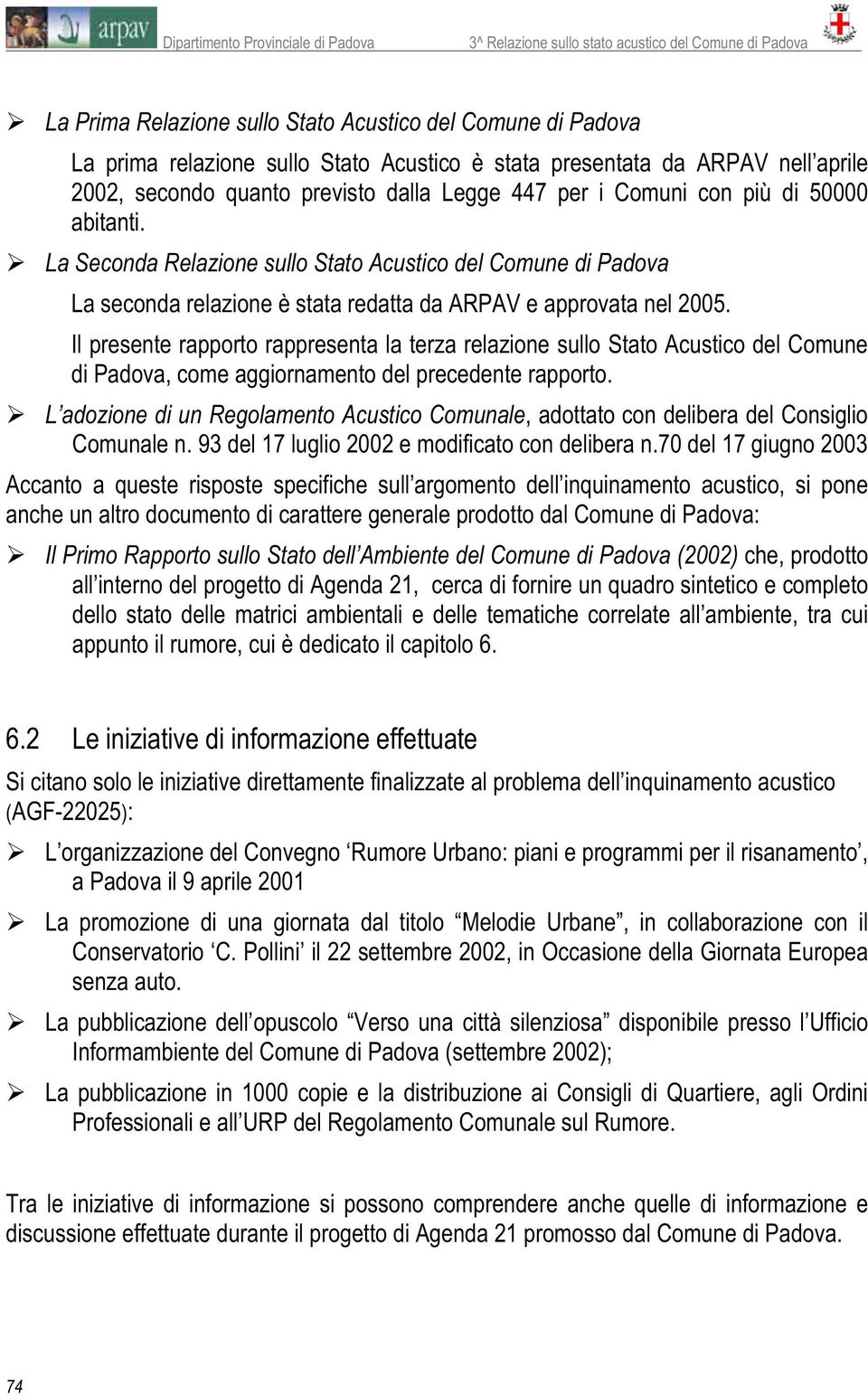 Il presente rapporto rappresenta la terza relazione sullo Stato Acustico del Comune di Padova, come aggiornamento del precedente rapporto.