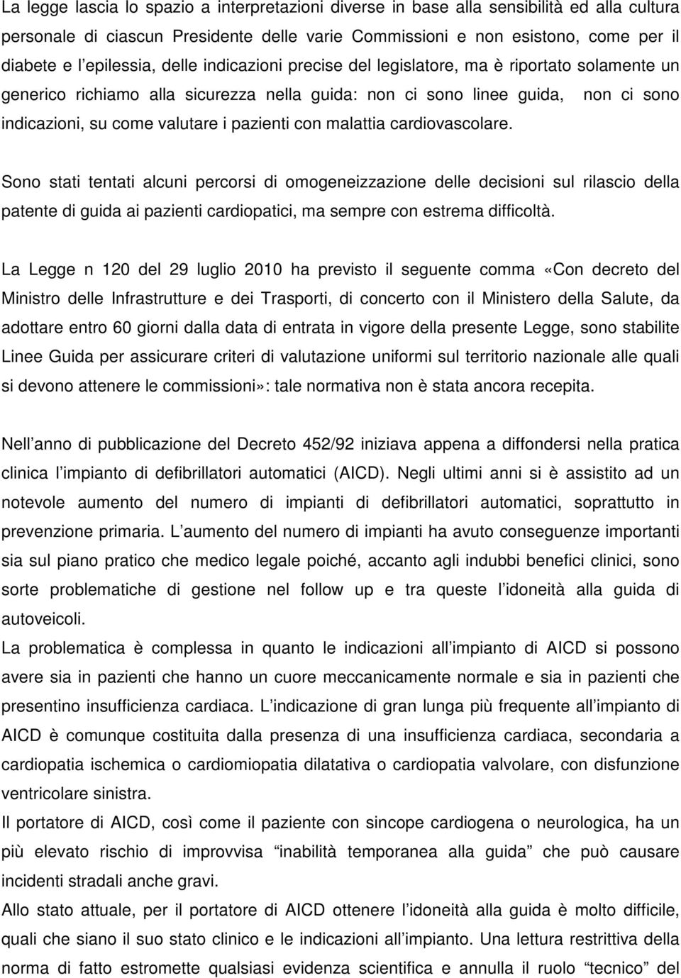 malattia cardiovascolare. Sono stati tentati alcuni percorsi di omogeneizzazione delle decisioni sul rilascio della patente di guida ai pazienti cardiopatici, ma sempre con estrema difficoltà.