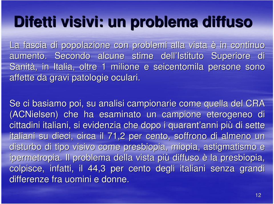 Se ci basiamo poi, su analisi campionarie come quella del CRA (ACNielsen) che ha esaminato un campione eterogeneo di cittadini italiani, si evidenzia che dopo i quarant anni anni più di