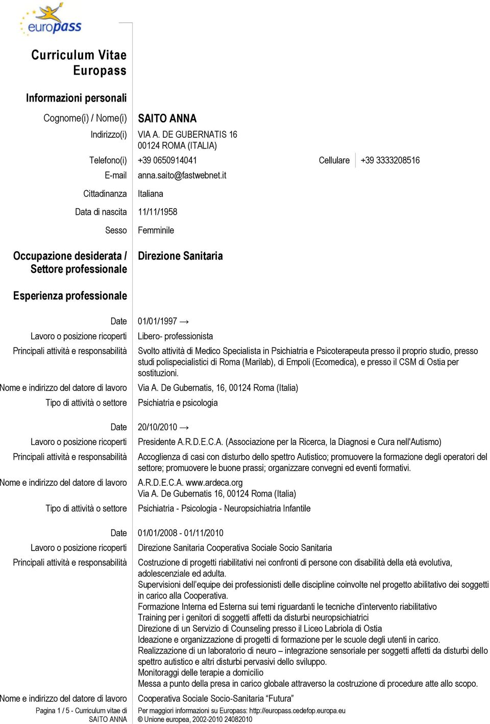 it Cittadinanza Italiana Data di nascita 11/11/1958 Sesso Occupazione desiderata / Settore professionale Femminile Direzione Sanitaria Esperienza professionale Date Date 01/01/1997 Libero-