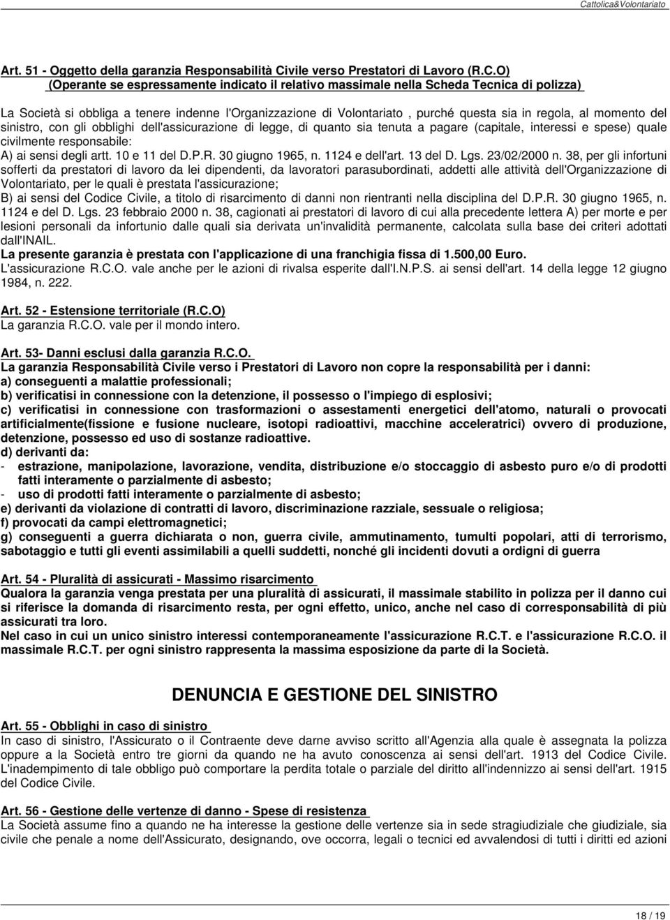 O) (Operante se espressamente indicato il relativo massimale nella Scheda Tecnica di polizza) La Società si obbliga a tenere indenne l'organizzazione di Volontariato, purché questa sia in regola, al