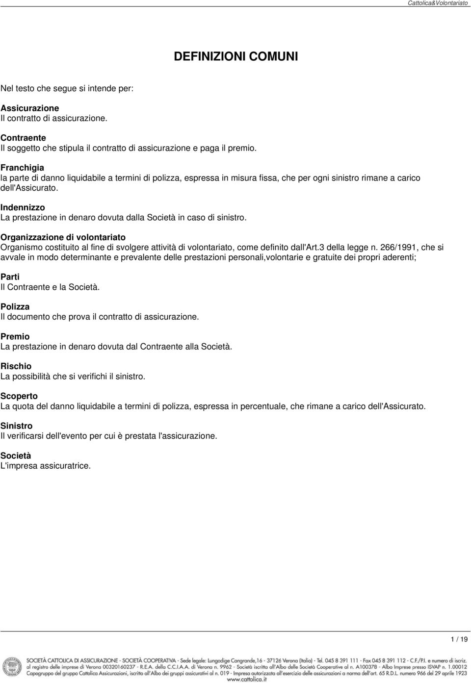 Indennizzo La prestazione in denaro dovuta dalla Società in caso di sinistro. Organizzazione di volontariato Organismo costituito al fine di svolgere attività di volontariato, come definito dall'art.