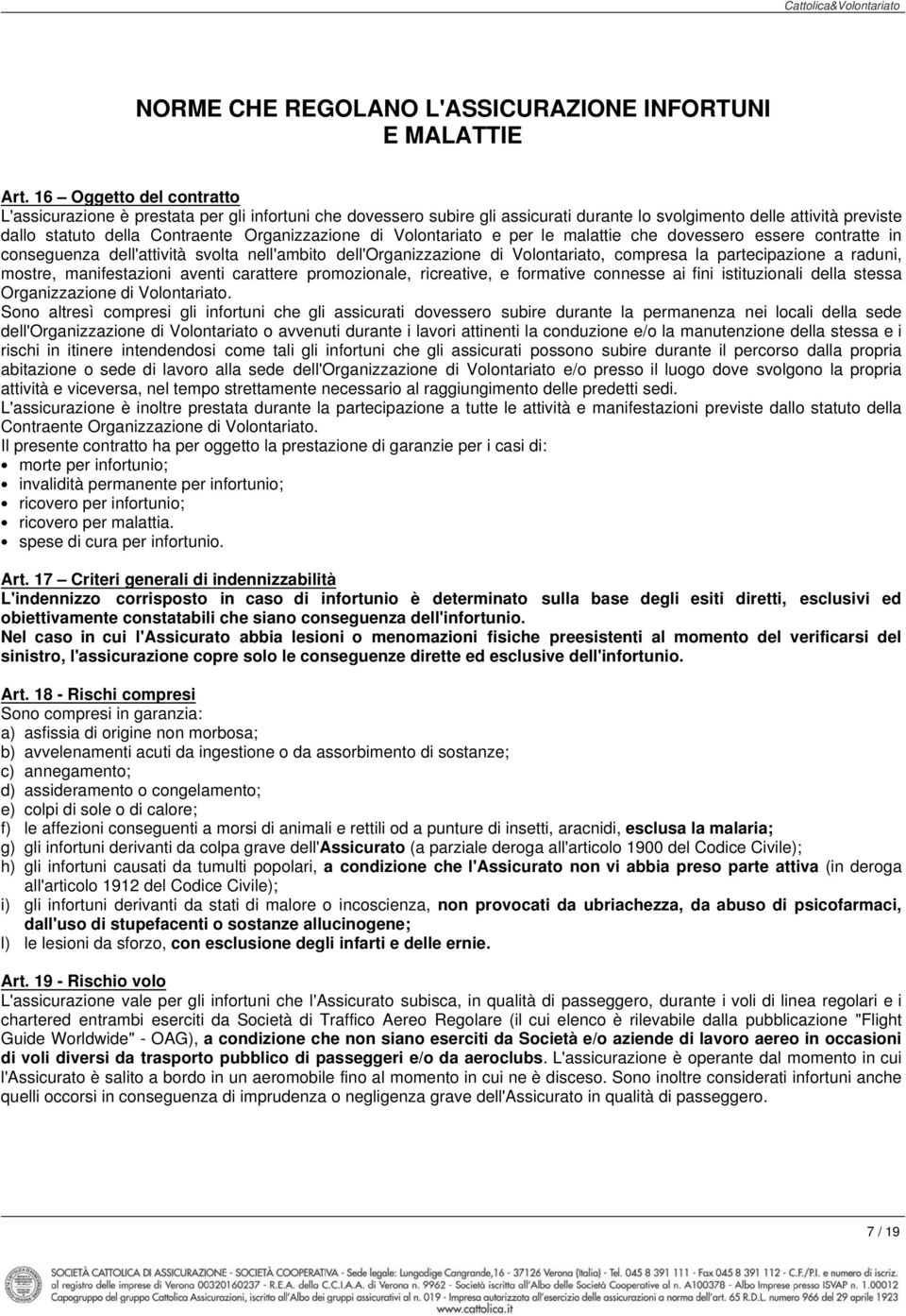 di Volontariato e per le malattie che dovessero essere contratte in conseguenza dell'attività svolta nell'ambito dell'organizzazione di Volontariato, compresa la partecipazione a raduni, mostre,