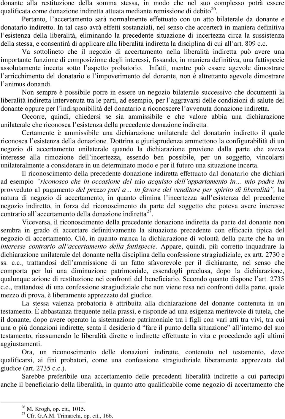 In tal caso avrà effetti sostanziali, nel senso che accerterà in maniera definitiva l esistenza della liberalità, eliminando la precedente situazione di incertezza circa la sussistenza della stessa,