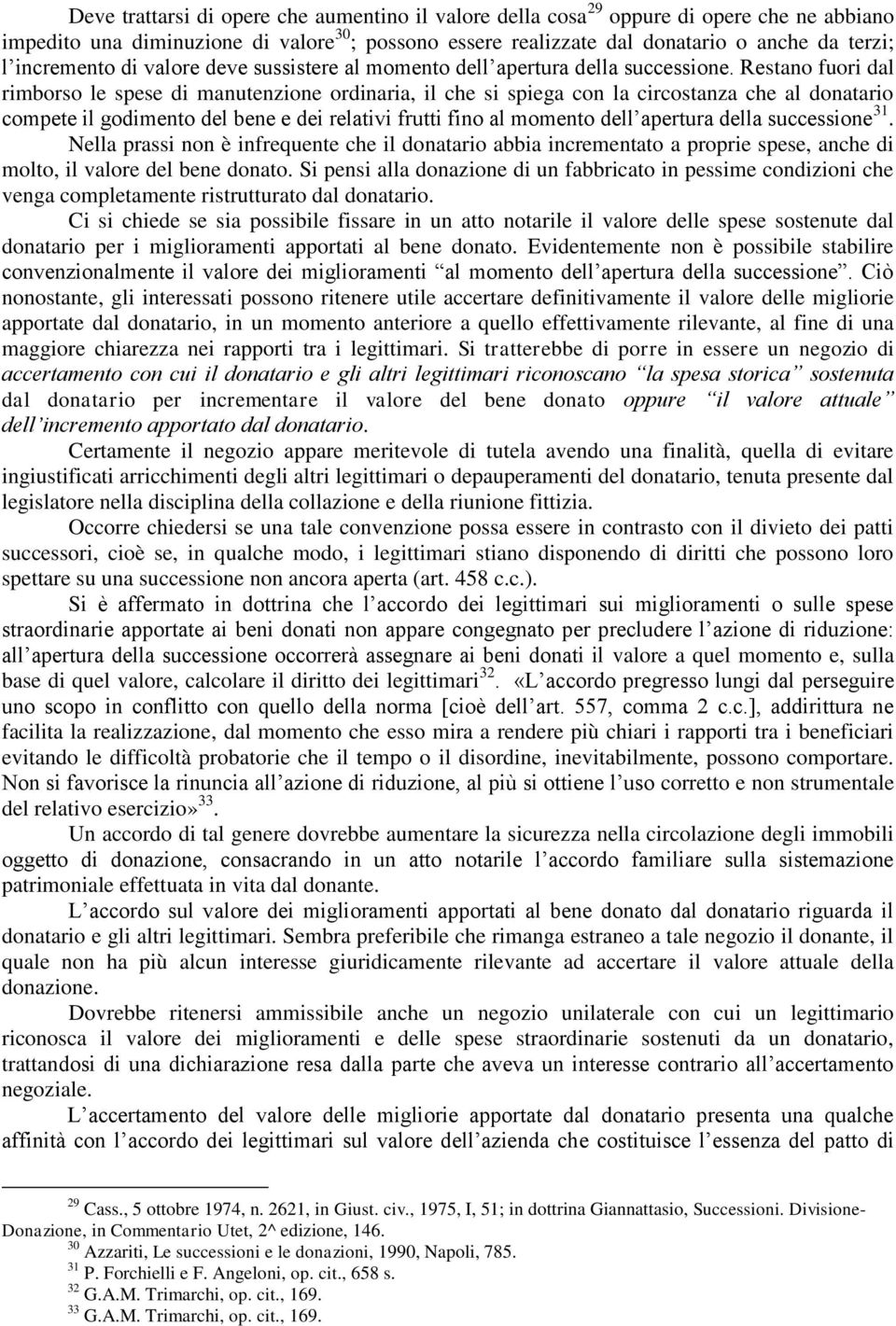 Restano fuori dal rimborso le spese di manutenzione ordinaria, il che si spiega con la circostanza che al donatario compete il godimento del bene e dei relativi frutti fino al momento dell apertura