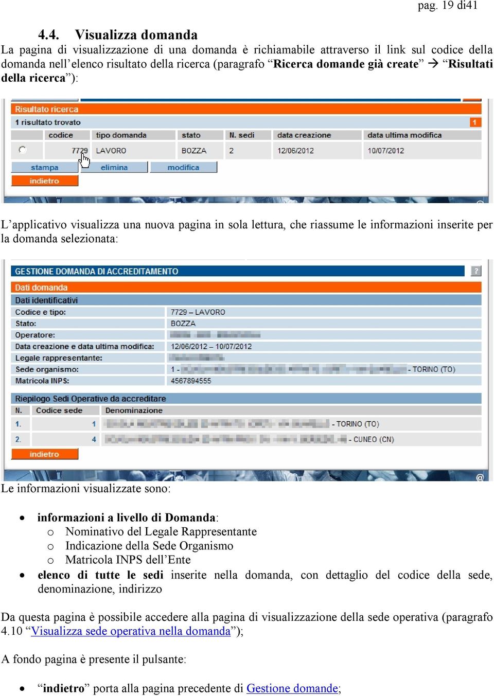 create Risultati della ricerca ): L applicativo visualizza una nuova pagina in sola lettura, che riassume le informazioni inserite per la domanda selezionata: Le informazioni visualizzate sono: