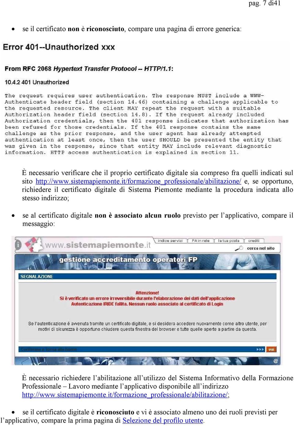 it/formazione_professionale/abilitazione/ e, se opportuno, richiedere il certificato digitale di Sistema Piemonte mediante la procedura indicata allo stesso indirizzo; se al certificato digitale non