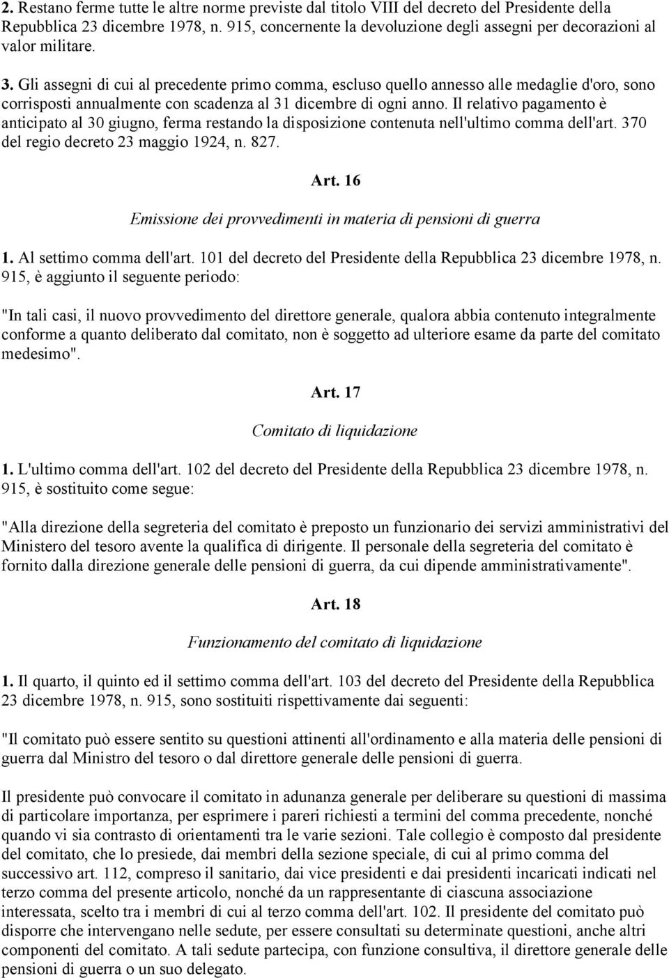 Gli assegni di cui al precedente primo comma, escluso quello annesso alle medaglie d'oro, sono corrisposti annualmente con scadenza al 31 dicembre di ogni anno.