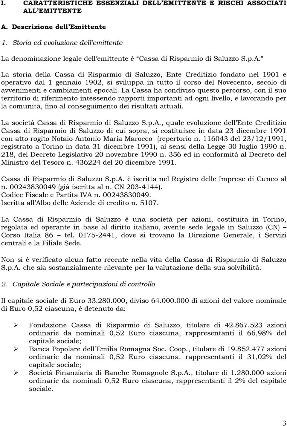 La storia della Cassa di Risparmio di Saluzzo, Ente Creditizio fondato nel 1901 e operativo dal 1 gennaio 1902, si sviluppa in tutto il corso del Novecento, secolo di avvenimenti e cambiamenti