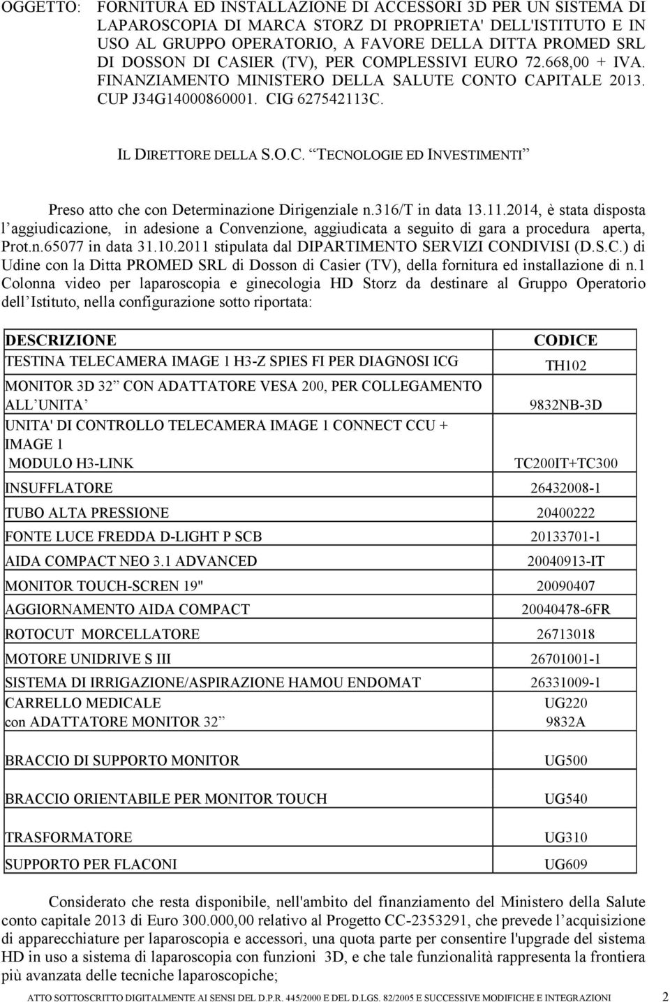 316/t in data 13.11.2014, è stata disposta l aggiudicazione, in adesione a Convenzione, aggiudicata a seguito di gara a procedura aperta, Prot.n.65077 in data 31.10.