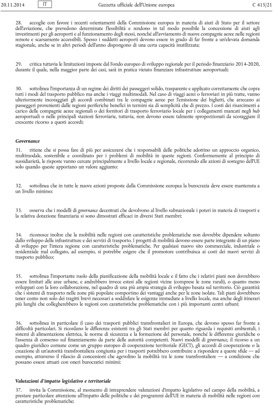 la concessione di aiuti agli investimenti per gli aeroporti e al funzionamento degli stessi, nonché all'avviamento di nuove compagnie aeree nelle regioni remote e scarsamente accessibili.