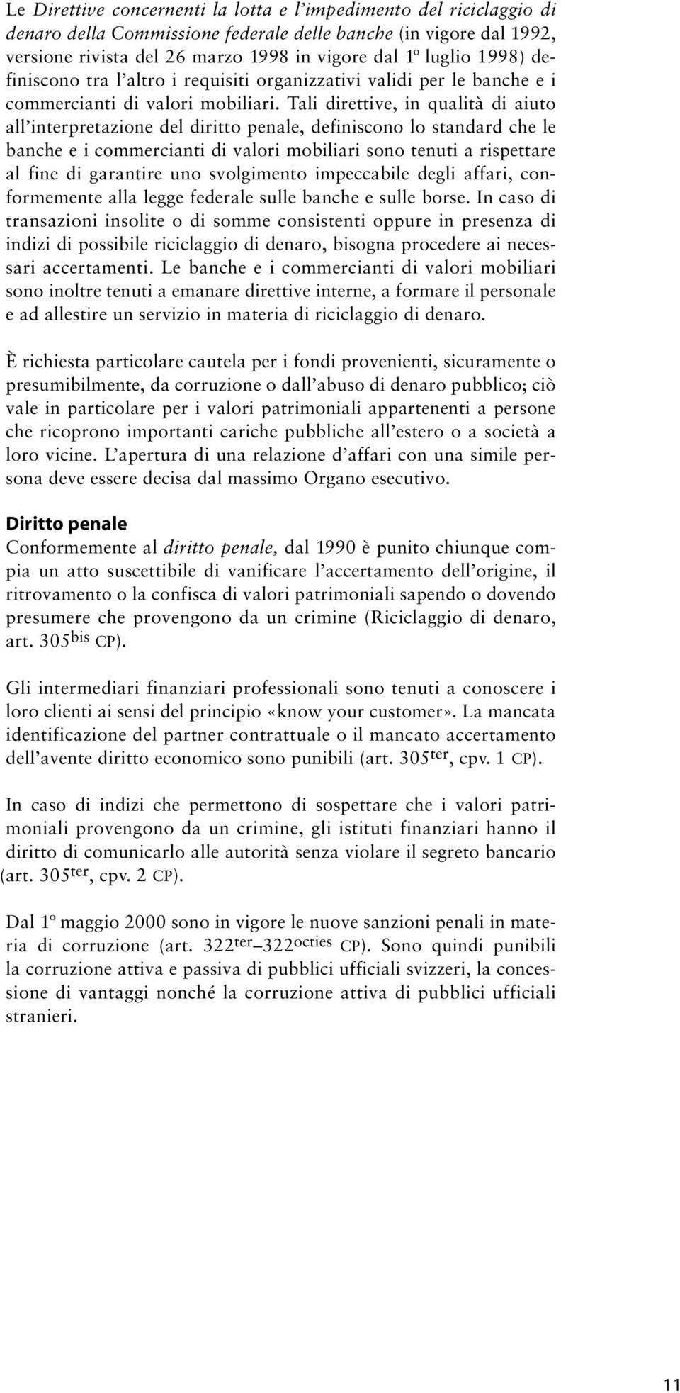 Tali direttive, in qualità di aiuto all interpretazione del diritto penale, definiscono lo standard che le banche e i commercianti di valori mobiliari sono tenuti a rispettare al fine di garantire