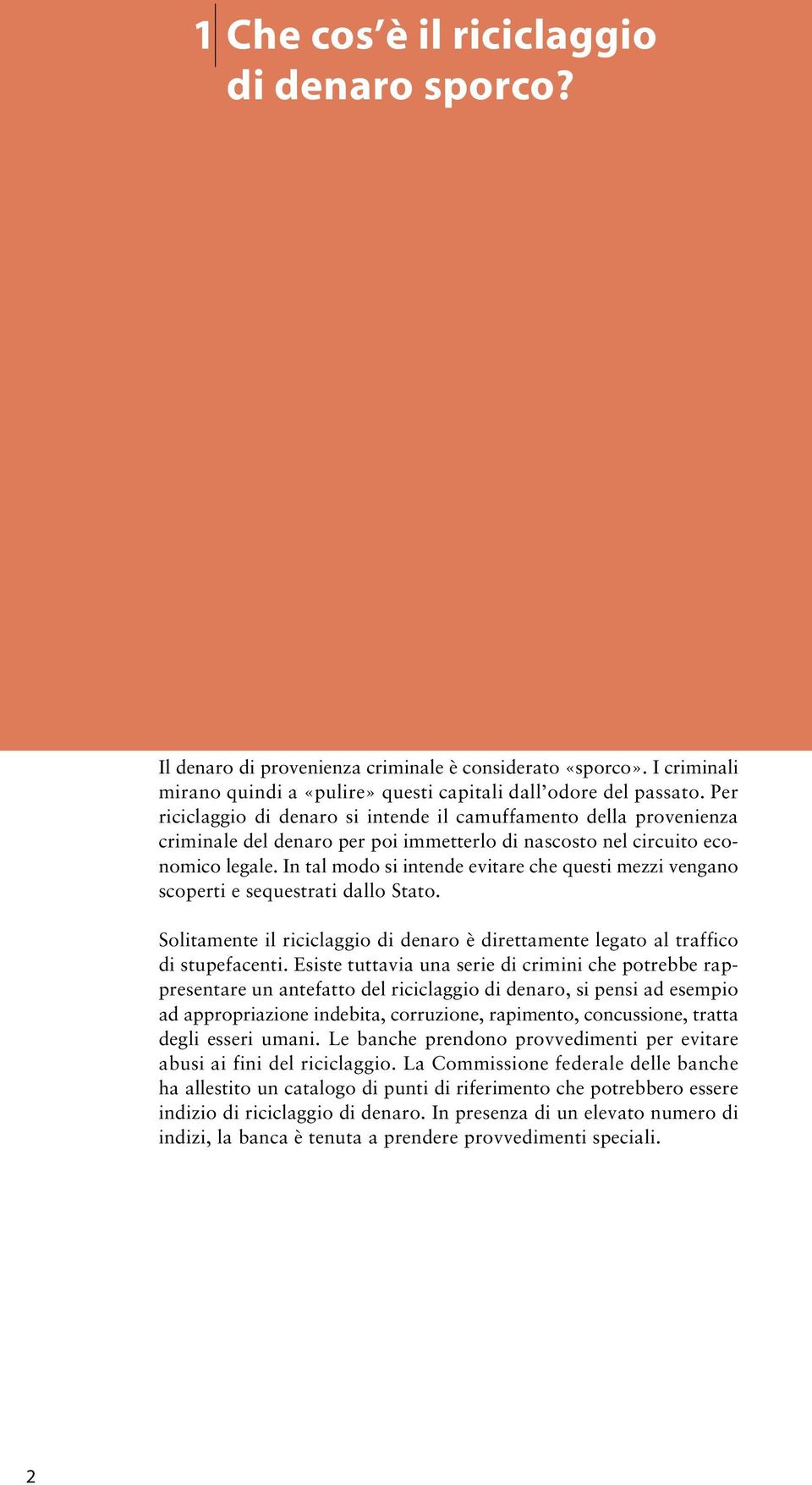 In tal modo si intende evitare che questi mezzi vengano scoperti e sequestrati dallo Stato. Solitamente il riciclaggio di denaro è direttamente legato al traffico di stupefacenti.