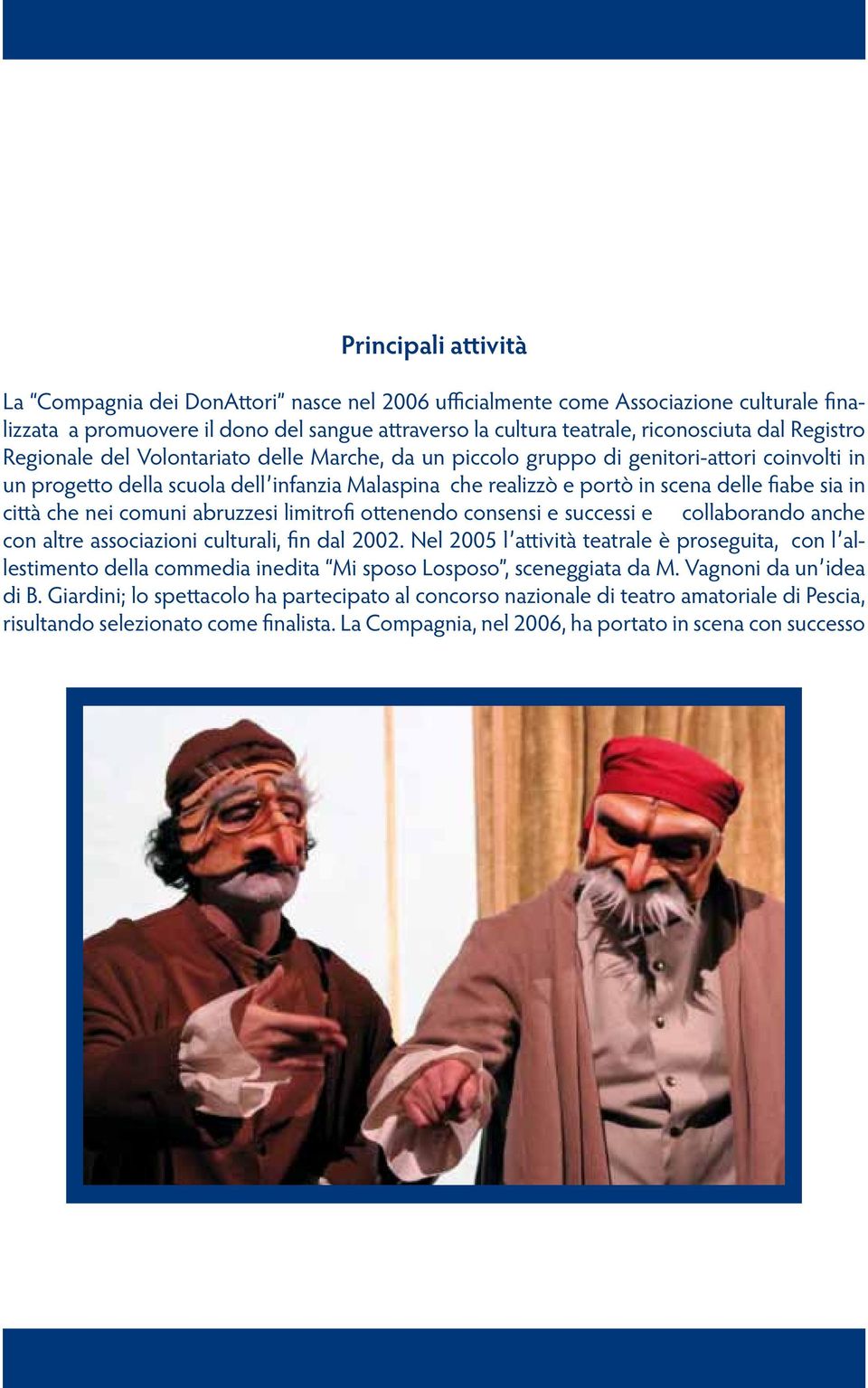 in città che nei comuni abruzzesi limitrofi ottenendo consensi e successi e collaborando anche con altre associazioni culturali, fin dal 2002.