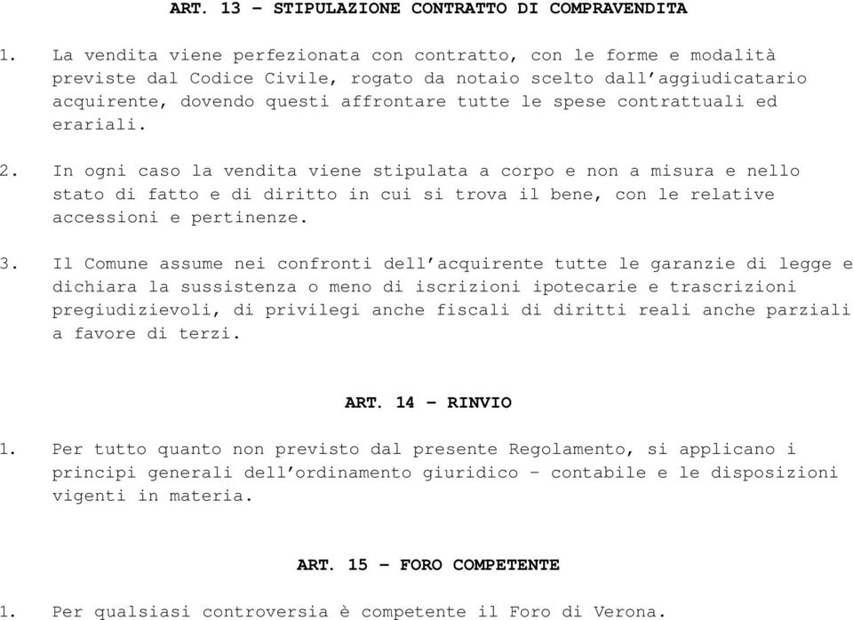 contrattuali ed erariali. 2. In ogni caso la vendita viene stipulata a corpo e non a misura e nello stato di fatto e di diritto in cui si trova il bene, con le relative accessioni e pertinenze. 3.