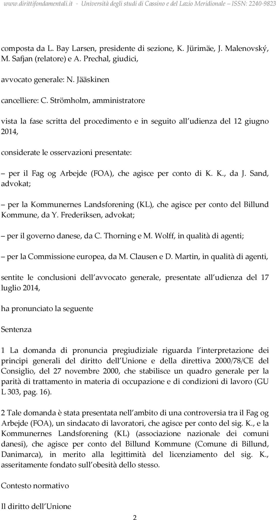 di K. K., da J. Sand, advokat; per la Kommunernes Landsforening (KL), che agisce per conto del Billund Kommune, da Y. Frederiksen, advokat; per il governo danese, da C. Thorning e M.